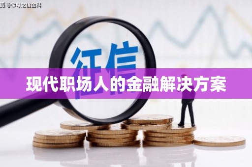 黔西现代职场人的金融解决方案