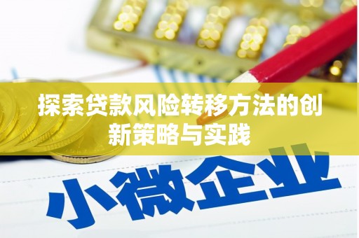 黔西探索贷款风险转移方法的创新策略与实践
